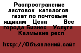 Распространение листовок, каталогов, газет по почтовым ящикам › Цена ­ 40 - Все города Бизнес » Услуги   . Калмыкия респ.